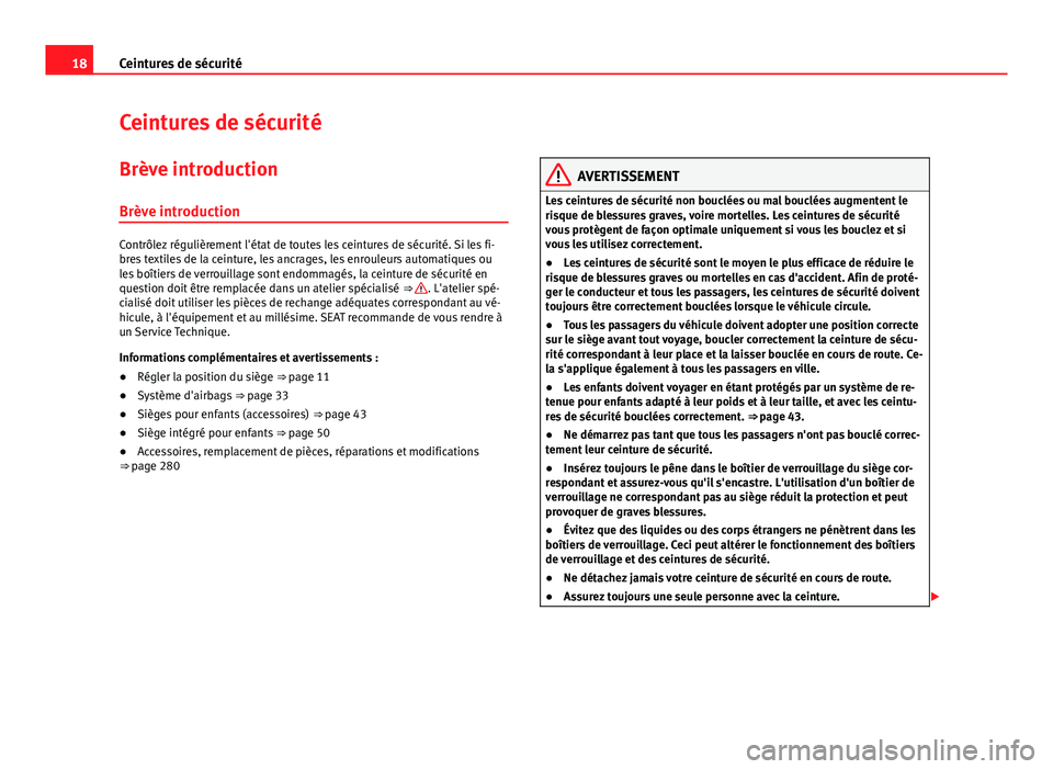 Seat Alhambra 2014  Manuel du propriétaire (in French)  18Ceintures de sécurité
Ceintures de sécurité
Brève introduction Brève introduction
Contrôlez régulièrement l'état de toutes les ceintures de sécurité. Si les fi-
bres textiles de la c