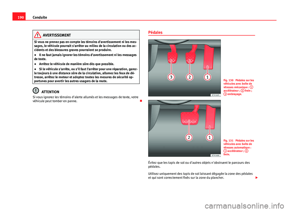 Seat Alhambra 2014 Manuel du propriétaire (in French) 190Conduite
AVERTISSEMENT
Si vous ne prenez pas en compte les témoins d'avertissement ni les mes-
sages, le véhicule pourrait s'arrêter au milieu de la circulation ou des ac-
cidents et des Seat Alhambra 2014 Manuel du propriétaire (in French) 190Conduite
AVERTISSEMENT
Si vous ne prenez pas en compte les témoins d'avertissement ni les mes-
sages, le véhicule pourrait s'arrêter au milieu de la circulation ou des ac-
cidents et des