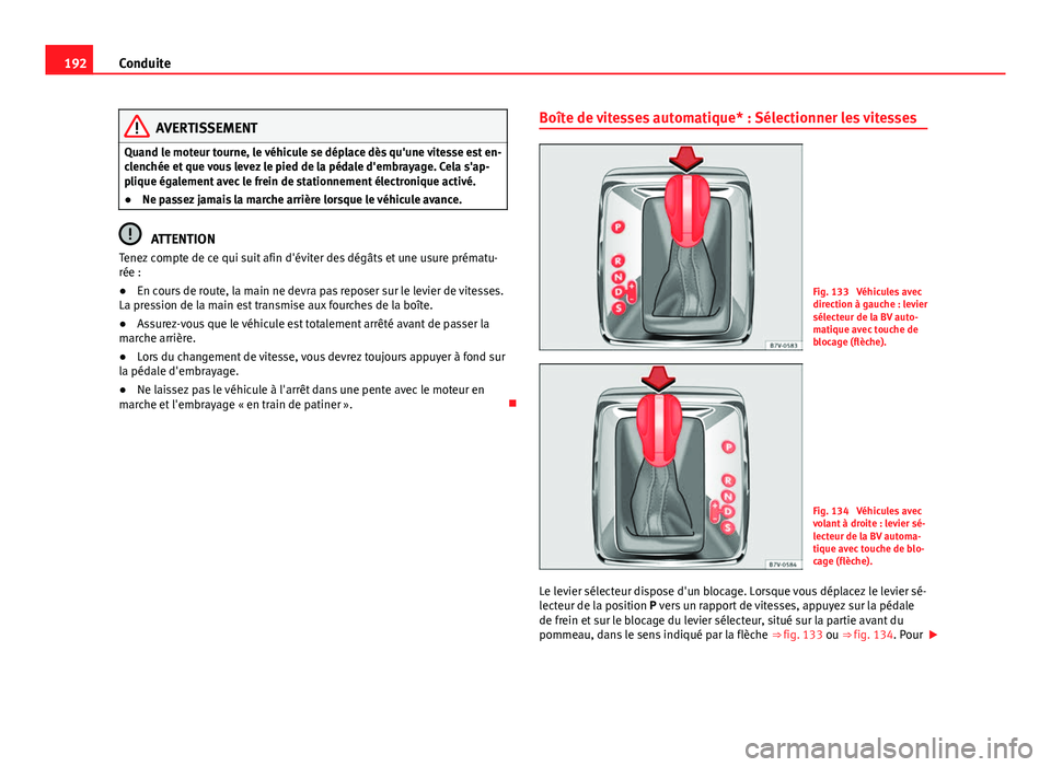 Seat Alhambra 2014 Manuel du propriétaire (in French) 192Conduite
AVERTISSEMENT
Quand le moteur tourne, le véhicule se déplace dès qu'une vitesse est en-
clenchée et que vous levez le pied de la pédale d'embrayage. Cela s'ap-
plique éga Seat Alhambra 2014 Manuel du propriétaire (in French) 192Conduite
AVERTISSEMENT
Quand le moteur tourne, le véhicule se déplace dès qu'une vitesse est en-
clenchée et que vous levez le pied de la pédale d'embrayage. Cela s'ap-
plique éga