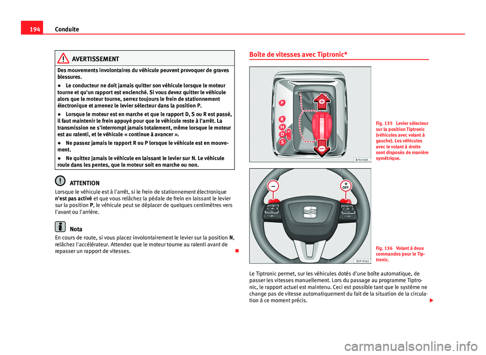 Seat Alhambra 2014 Manuel du propriétaire (in French) 194Conduite
AVERTISSEMENT
Des mouvements involontaires du véhicule peuvent provoquer de graves
blessures.
● Le conducteur ne doit jamais quitter son véhicule lorsque le moteur
tourne et qu'un Seat Alhambra 2014 Manuel du propriétaire (in French) 194Conduite
AVERTISSEMENT
Des mouvements involontaires du véhicule peuvent provoquer de graves
blessures.
● Le conducteur ne doit jamais quitter son véhicule lorsque le moteur
tourne et qu'un