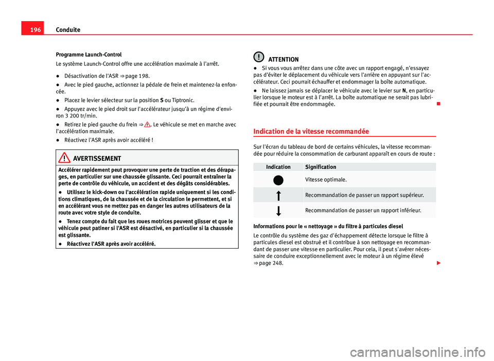Seat Alhambra 2014 Manuel du propriétaire (in French) 196Conduite
Programme Launch-Control
Le système Launch-Control offre une accélération maximale à l'arrêt.
● Désactivation de l'ASR ⇒ page 198.
● Avec le pied gauche, actionnez la Seat Alhambra 2014 Manuel du propriétaire (in French) 196Conduite
Programme Launch-Control
Le système Launch-Control offre une accélération maximale à l'arrêt.
● Désactivation de l'ASR ⇒ page 198.
● Avec le pied gauche, actionnez la