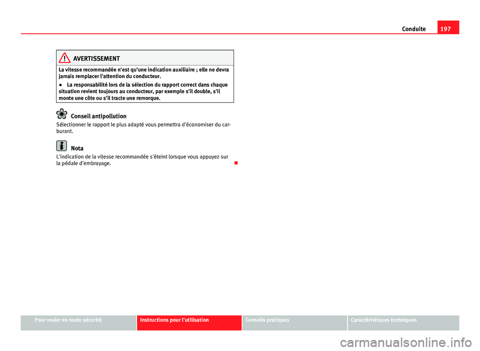 Seat Alhambra 2014 Manuel du propriétaire (in French) 197
Conduite
AVERTISSEMENT
La vitesse recommandée n'est qu'une indication auxiliaire ; elle ne devra
jamais remplacer l'attention du conducteur.
● La responsabilité lors de la sélecti Seat Alhambra 2014 Manuel du propriétaire (in French) 197
Conduite
AVERTISSEMENT
La vitesse recommandée n'est qu'une indication auxiliaire ; elle ne devra
jamais remplacer l'attention du conducteur.
● La responsabilité lors de la sélecti