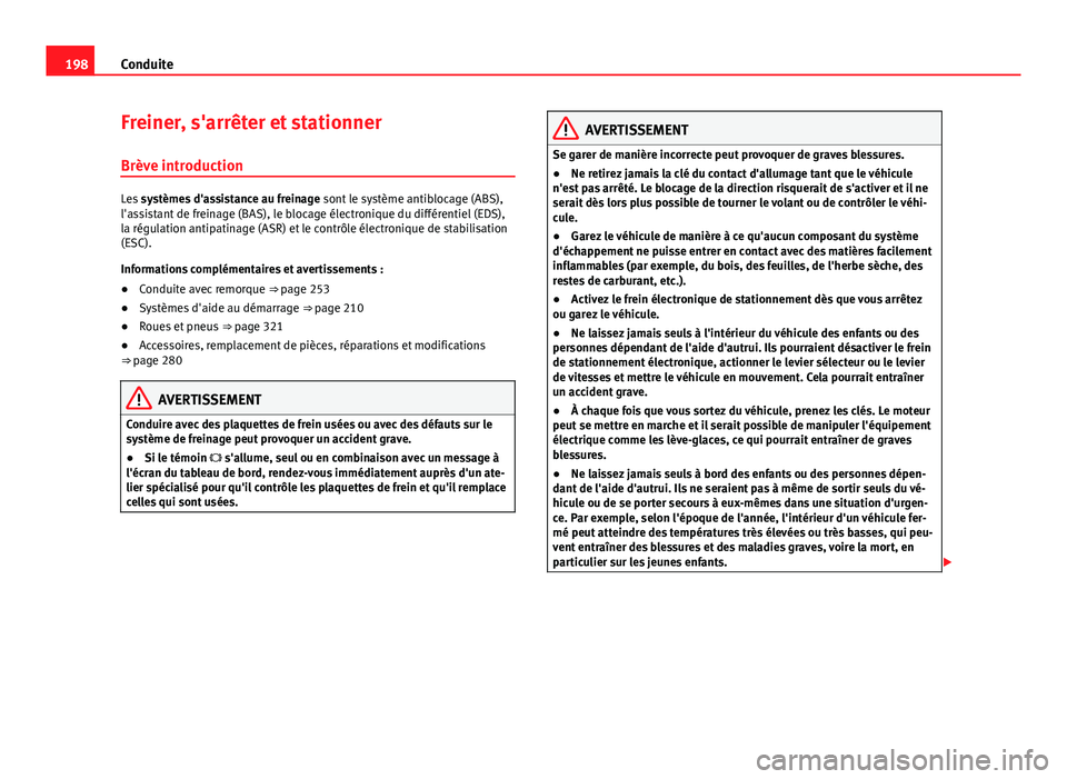 Seat Alhambra 2014 Manuel du propriétaire (in French) 198Conduite
Freiner, s'arrêter et stationner
Brève introduction
Les systèmes d'assistance au freinage sont le système antiblocage (ABS),
l'assistant de freinage (BAS), le blocage él Seat Alhambra 2014 Manuel du propriétaire (in French) 198Conduite
Freiner, s'arrêter et stationner
Brève introduction
Les systèmes d'assistance au freinage sont le système antiblocage (ABS),
l'assistant de freinage (BAS), le blocage él