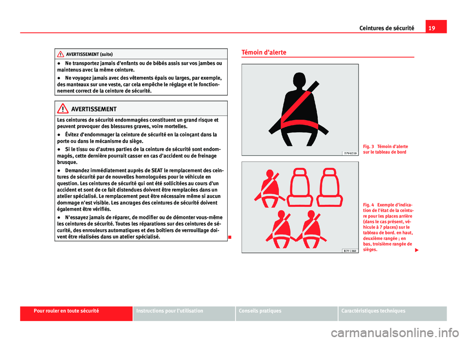 Seat Alhambra 2014 Manuel du propriétaire (in French) 19
Ceintures de sécurité
AVERTISSEMENT (suite)
● Ne transportez jamais d'enfants ou de bébés assis sur vos jambes ou
maintenus avec la même ceinture.
● Ne voyagez jamais avec des vêtemen Seat Alhambra 2014 Manuel du propriétaire (in French) 19
Ceintures de sécurité
AVERTISSEMENT (suite)
● Ne transportez jamais d'enfants ou de bébés assis sur vos jambes ou
maintenus avec la même ceinture.
● Ne voyagez jamais avec des vêtemen