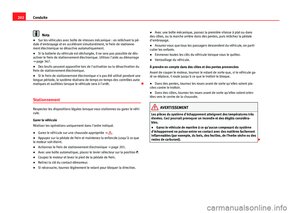 Seat Alhambra 2014 Manuel du propriétaire (in French) 202Conduite
Nota
● Sur les véhicules avec boîte de vitesses mécanique : en relâchant la pé-
dale d'embrayage et en accélérant simultanément, le frein de stationne-
ment électronique se Seat Alhambra 2014 Manuel du propriétaire (in French) 202Conduite
Nota
● Sur les véhicules avec boîte de vitesses mécanique : en relâchant la pé-
dale d'embrayage et en accélérant simultanément, le frein de stationne-
ment électronique se