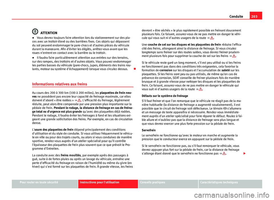 Seat Alhambra 2014 Manuel du propriétaire (in French) 203
Conduite
ATTENTION
● Vous devrez toujours faire attention lors du stationnement sur des pla-
ces avec un trottoir élevé ou des barrières fixes. Ces objets qui dépassent
du sol peuvent endomm Seat Alhambra 2014 Manuel du propriétaire (in French) 203
Conduite
ATTENTION
● Vous devrez toujours faire attention lors du stationnement sur des pla-
ces avec un trottoir élevé ou des barrières fixes. Ces objets qui dépassent
du sol peuvent endomm