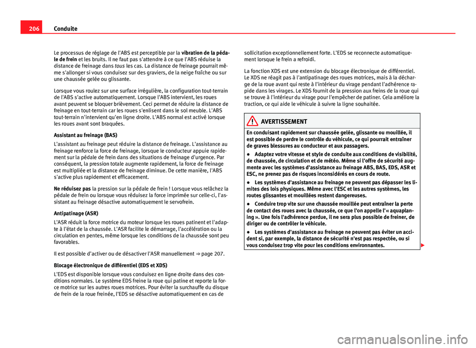 Seat Alhambra 2014 Manuel du propriétaire (in French) 206Conduite
Le processus de réglage de l'ABS est perceptible par la vibration de la péda-
le de frein et les bruits. Il ne faut pas s'attendre à ce que l'ABS réduise la
distance de fr Seat Alhambra 2014 Manuel du propriétaire (in French) 206Conduite
Le processus de réglage de l'ABS est perceptible par la vibration de la péda-
le de frein et les bruits. Il ne faut pas s'attendre à ce que l'ABS réduise la
distance de fr