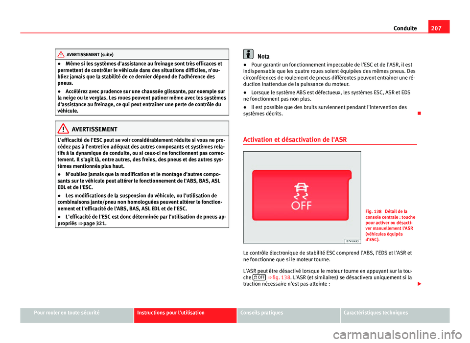 Seat Alhambra 2014 Manuel du propriétaire (in French) 207
Conduite
AVERTISSEMENT (suite)
● Même si les systèmes d'assistance au freinage sont très efficaces et
permettent de contrôler le véhicule dans des situations difficiles, n'ou-
bliez Seat Alhambra 2014 Manuel du propriétaire (in French) 207
Conduite
AVERTISSEMENT (suite)
● Même si les systèmes d'assistance au freinage sont très efficaces et
permettent de contrôler le véhicule dans des situations difficiles, n'ou-
bliez