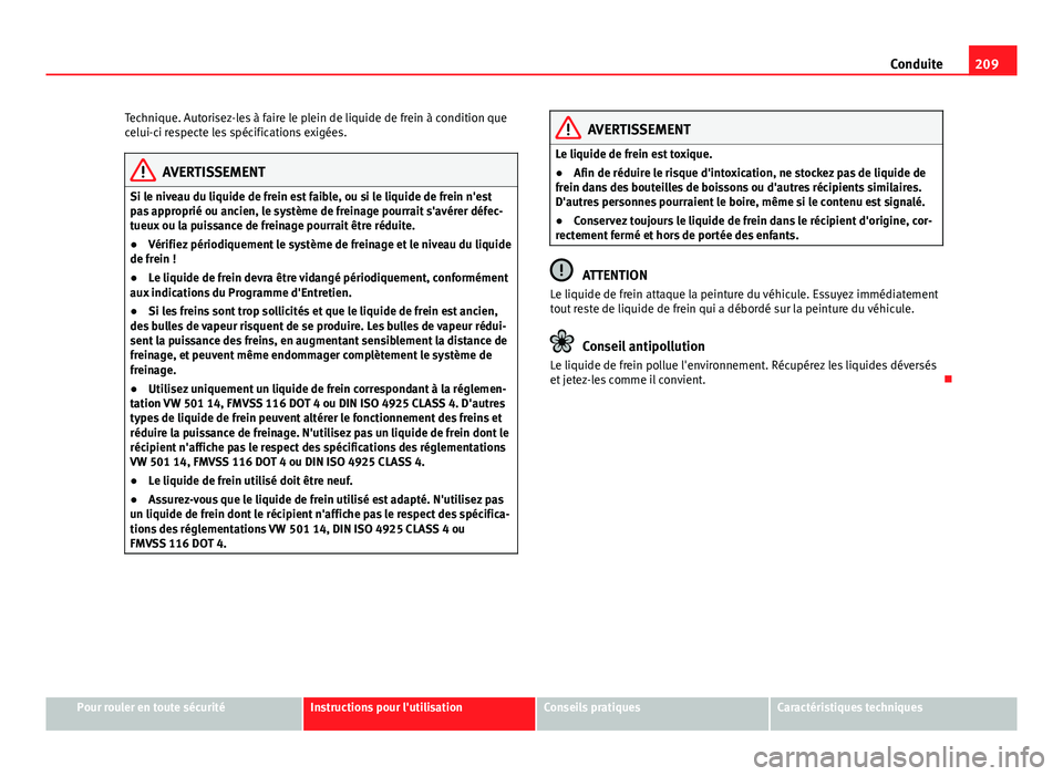 Seat Alhambra 2014 Manuel du propriétaire (in French) 209
Conduite
Technique. Autorisez-les à faire le plein de liquide de frein à condition que
celui-ci respecte les spécifications exigées.
AVERTISSEMENT
Si le niveau du liquide de frein est faible, Seat Alhambra 2014 Manuel du propriétaire (in French) 209
Conduite
Technique. Autorisez-les à faire le plein de liquide de frein à condition que
celui-ci respecte les spécifications exigées.
AVERTISSEMENT
Si le niveau du liquide de frein est faible,