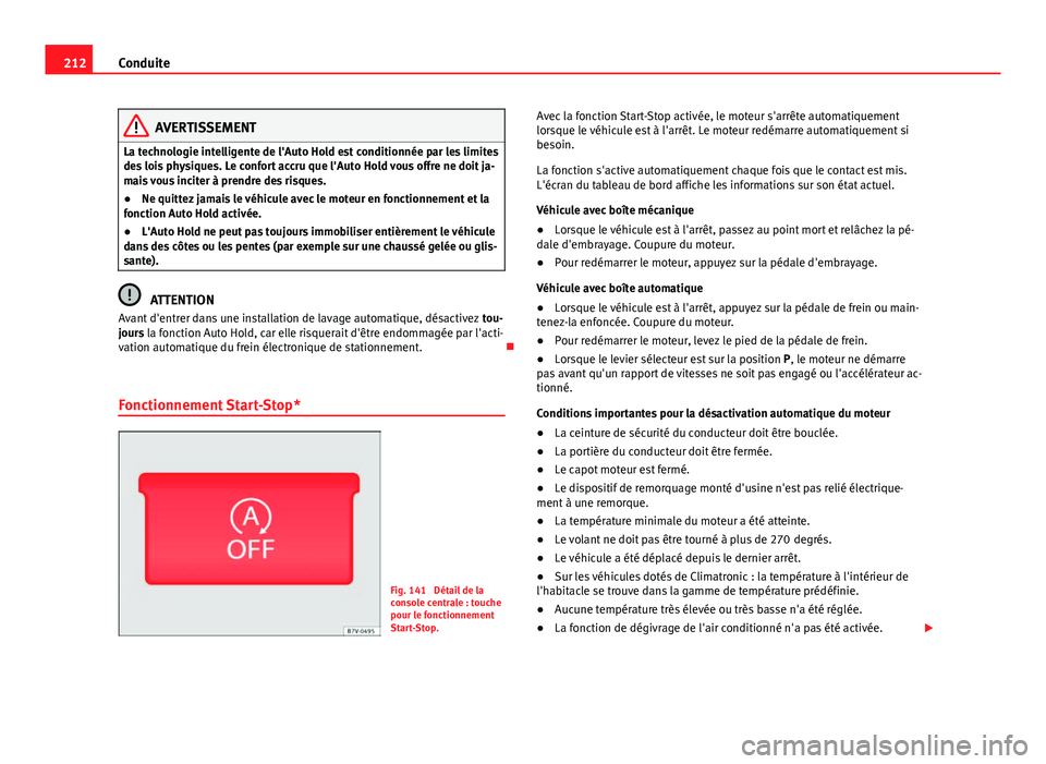 Seat Alhambra 2014 Manuel du propriétaire (in French) 212Conduite
AVERTISSEMENT
La technologie intelligente de l'Auto Hold est conditionnée par les limites
des lois physiques. Le confort accru que l'Auto Hold vous offre ne doit ja-
mais vous inc Seat Alhambra 2014 Manuel du propriétaire (in French) 212Conduite
AVERTISSEMENT
La technologie intelligente de l'Auto Hold est conditionnée par les limites
des lois physiques. Le confort accru que l'Auto Hold vous offre ne doit ja-
mais vous inc
