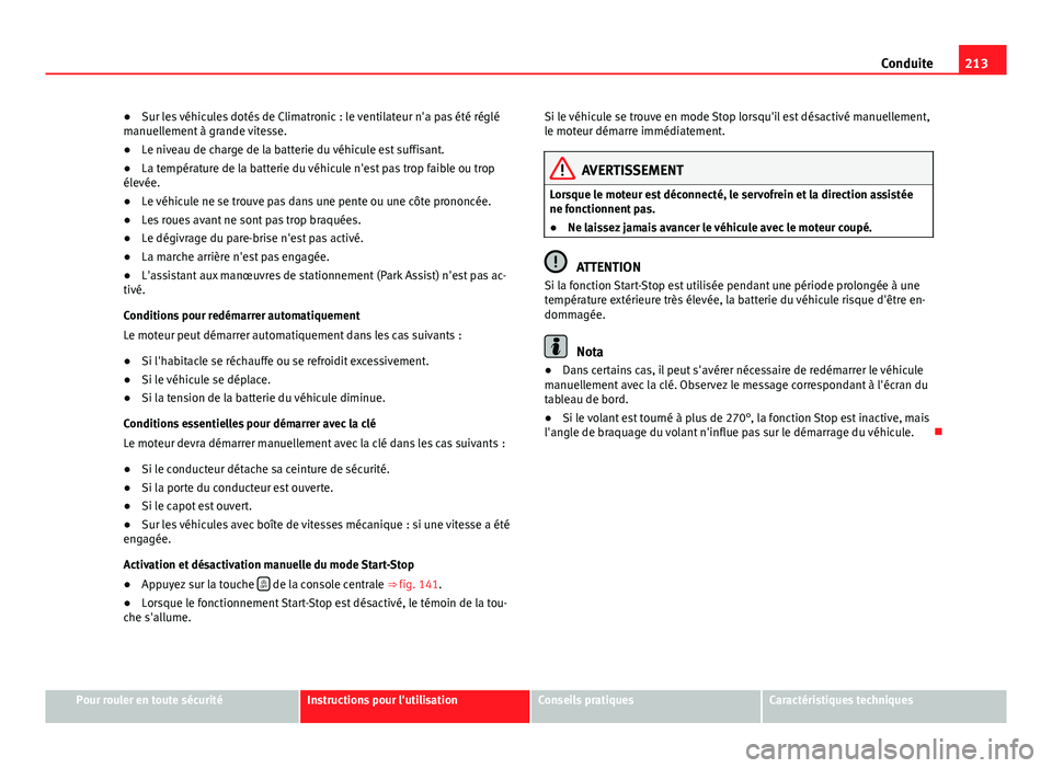 Seat Alhambra 2014 Manuel du propriétaire (in French) 213
Conduite
● Sur les véhicules dotés de Climatronic : le ventilateur n'a pas été réglé
manuellement à grande vitesse.
● Le niveau de charge de la batterie du véhicule est suffisant.
Seat Alhambra 2014 Manuel du propriétaire (in French) 213
Conduite
● Sur les véhicules dotés de Climatronic : le ventilateur n'a pas été réglé
manuellement à grande vitesse.
● Le niveau de charge de la batterie du véhicule est suffisant.