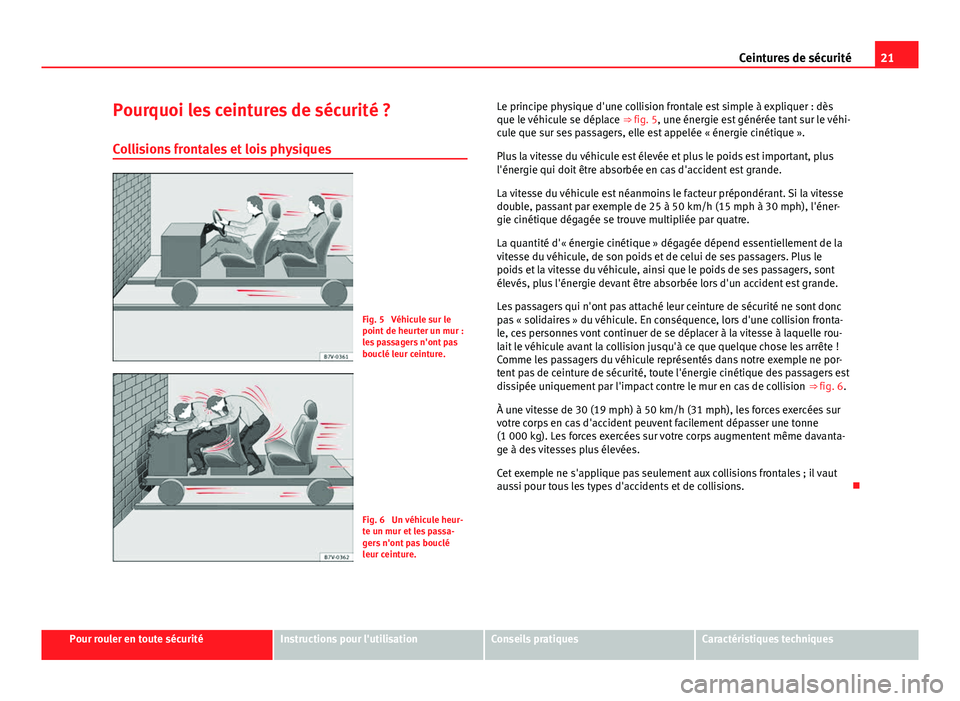 Seat Alhambra 2014 Manuel du propriétaire (in French) 21
Ceintures de sécurité
Pourquoi les ceintures de sécurité ? Collisions frontales et lois physiques
Fig. 5 Véhicule sur le
point de heurter un mur :
les passagers n'ont pas
bouclé leur cei Seat Alhambra 2014 Manuel du propriétaire (in French) 21
Ceintures de sécurité
Pourquoi les ceintures de sécurité ? Collisions frontales et lois physiques
Fig. 5 Véhicule sur le
point de heurter un mur :
les passagers n'ont pas
bouclé leur cei