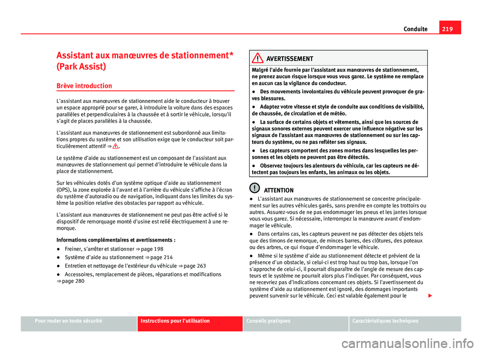 Seat Alhambra 2014 Manuel du propriétaire (in French) 219
Conduite
Assistant aux manœuvres de stationnement*
(Park Assist) Brève introduction
L'assistant aux manœuvres de stationnement aide le conducteur à trouver
un espace approprié pour se gar Seat Alhambra 2014 Manuel du propriétaire (in French) 219
Conduite
Assistant aux manœuvres de stationnement*
(Park Assist) Brève introduction
L'assistant aux manœuvres de stationnement aide le conducteur à trouver
un espace approprié pour se gar