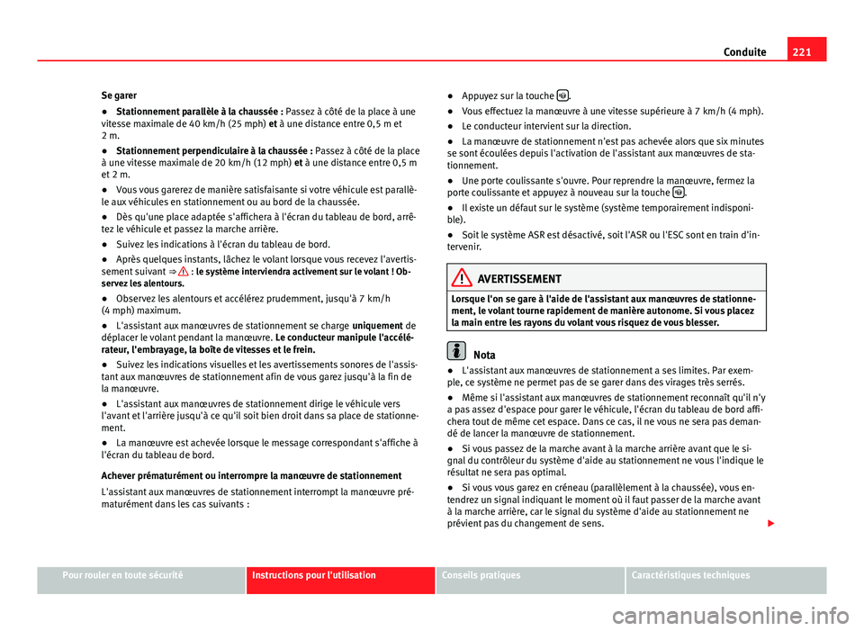 Seat Alhambra 2014 Manuel du propriétaire (in French) 221
Conduite
Se garer
● Stationnement parallèle à la chaussée : Passez à côté de la place à une
vitesse maximale de 40 km/h (25 mph) et à une distance entre 0,5 m et
2 m.
● Stationnement p Seat Alhambra 2014 Manuel du propriétaire (in French) 221
Conduite
Se garer
● Stationnement parallèle à la chaussée : Passez à côté de la place à une
vitesse maximale de 40 km/h (25 mph) et à une distance entre 0,5 m et
2 m.
● Stationnement p