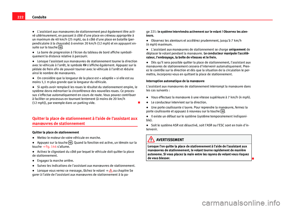 Seat Alhambra 2014 Manuel du propriétaire (in French) 222Conduite
● L'assistant aux manœuvres de stationnement peut également être acti-
vé ultérieurement, en passant à côté d'une place en créneau appropriée à
un maximum de 40 km/h ( Seat Alhambra 2014 Manuel du propriétaire (in French) 222Conduite
● L'assistant aux manœuvres de stationnement peut également être acti-
vé ultérieurement, en passant à côté d'une place en créneau appropriée à
un maximum de 40 km/h (