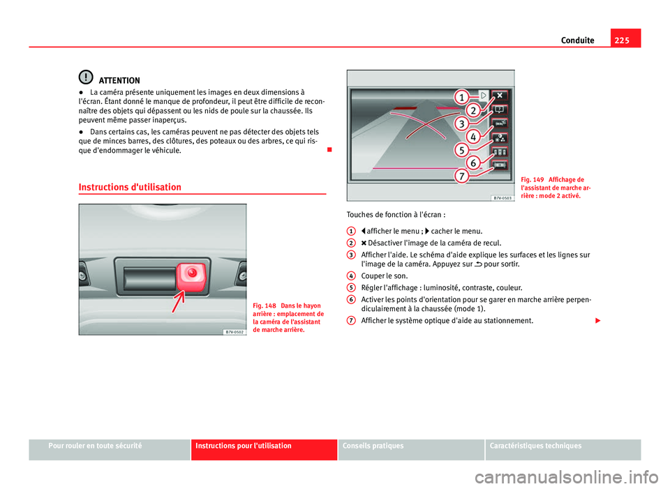Seat Alhambra 2014 Manuel du propriétaire (in French) 225
Conduite
ATTENTION
● La caméra présente uniquement les images en deux dimensions à
l'écran. Étant donné le manque de profondeur, il peut être difficile de recon-
naître des objets qu Seat Alhambra 2014 Manuel du propriétaire (in French) 225
Conduite
ATTENTION
● La caméra présente uniquement les images en deux dimensions à
l'écran. Étant donné le manque de profondeur, il peut être difficile de recon-
naître des objets qu