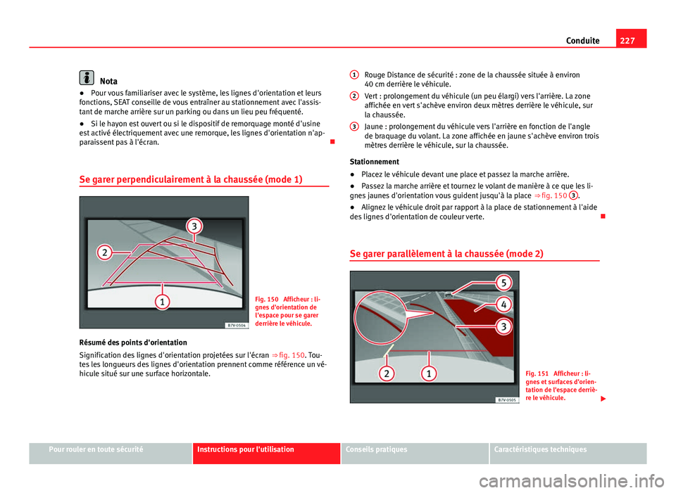 Seat Alhambra 2014 Manuel du propriétaire (in French) 227
Conduite
Nota
● Pour vous familiariser avec le système, les lignes d'orientation et leurs
fonctions, SEAT conseille de vous entraîner au stationnement avec l'assis-
tant de marche arri Seat Alhambra 2014 Manuel du propriétaire (in French) 227
Conduite
Nota
● Pour vous familiariser avec le système, les lignes d'orientation et leurs
fonctions, SEAT conseille de vous entraîner au stationnement avec l'assis-
tant de marche arri