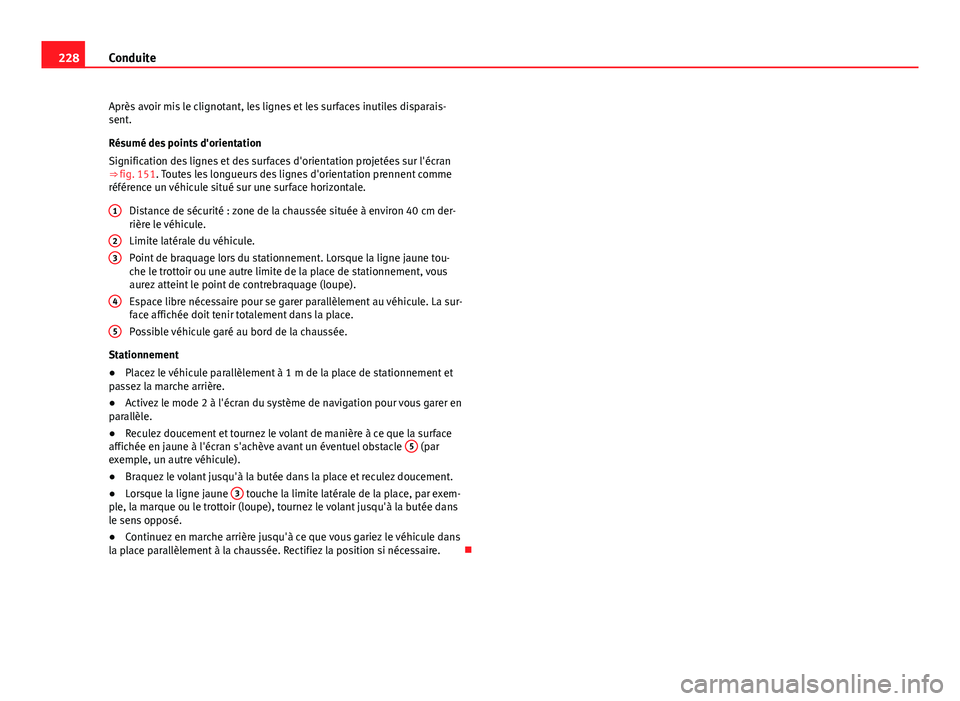 Seat Alhambra 2014 Manuel du propriétaire (in French) 228Conduite
Après avoir mis le clignotant, les lignes et les surfaces inutiles disparais-
sent.
Résumé des points d'orientation
Signification des lignes et des surfaces d'orientation projet Seat Alhambra 2014 Manuel du propriétaire (in French) 228Conduite
Après avoir mis le clignotant, les lignes et les surfaces inutiles disparais-
sent.
Résumé des points d'orientation
Signification des lignes et des surfaces d'orientation projet