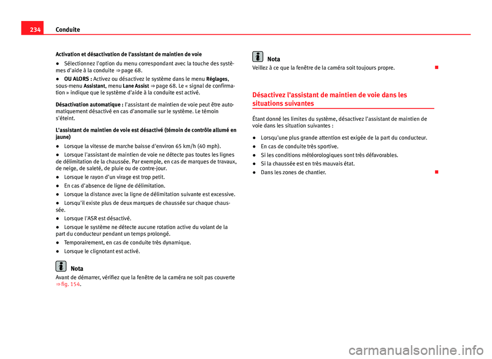 Seat Alhambra 2014  Manuel du propriétaire (in French)  234Conduite
Activation et désactivation de l'assistant de maintien de voie
● Sélectionnez l'option du menu correspondant avec la touche des systè-
mes d'aide à la conduite  ⇒ pag