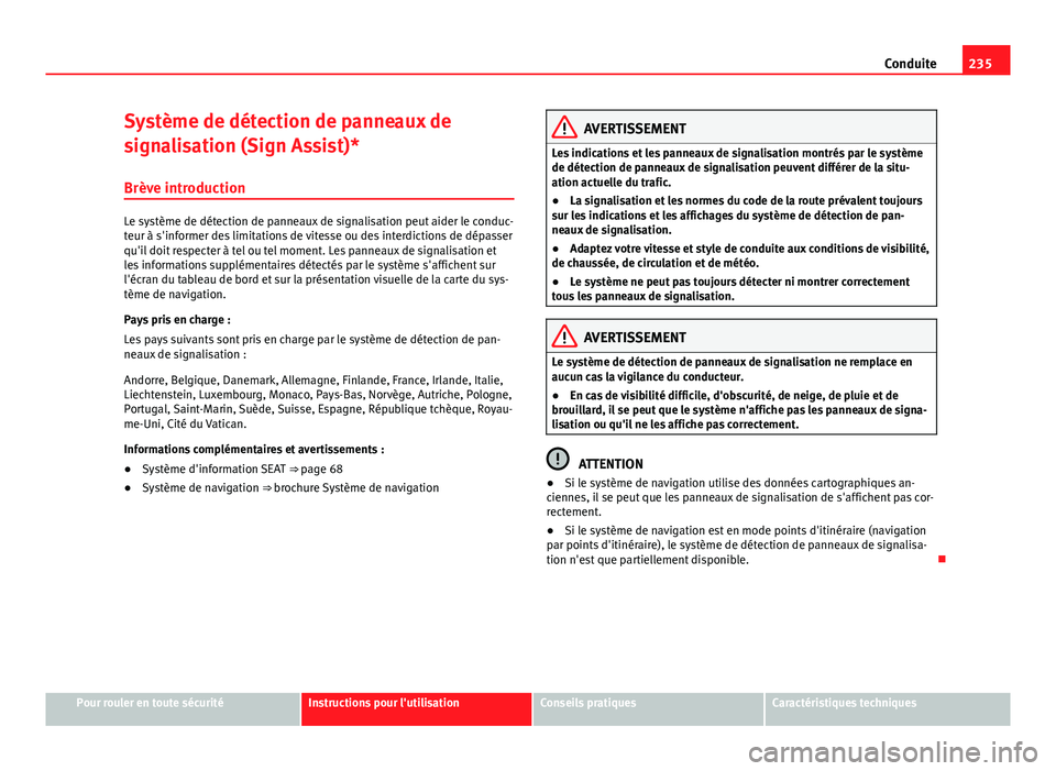 Seat Alhambra 2014  Manuel du propriétaire (in French)  235
Conduite
Système de détection de panneaux de
signalisation (Sign Assist)*
Brève introduction
Le système de détection de panneaux de signalisation peut aider le conduc-
teur à s'informer 