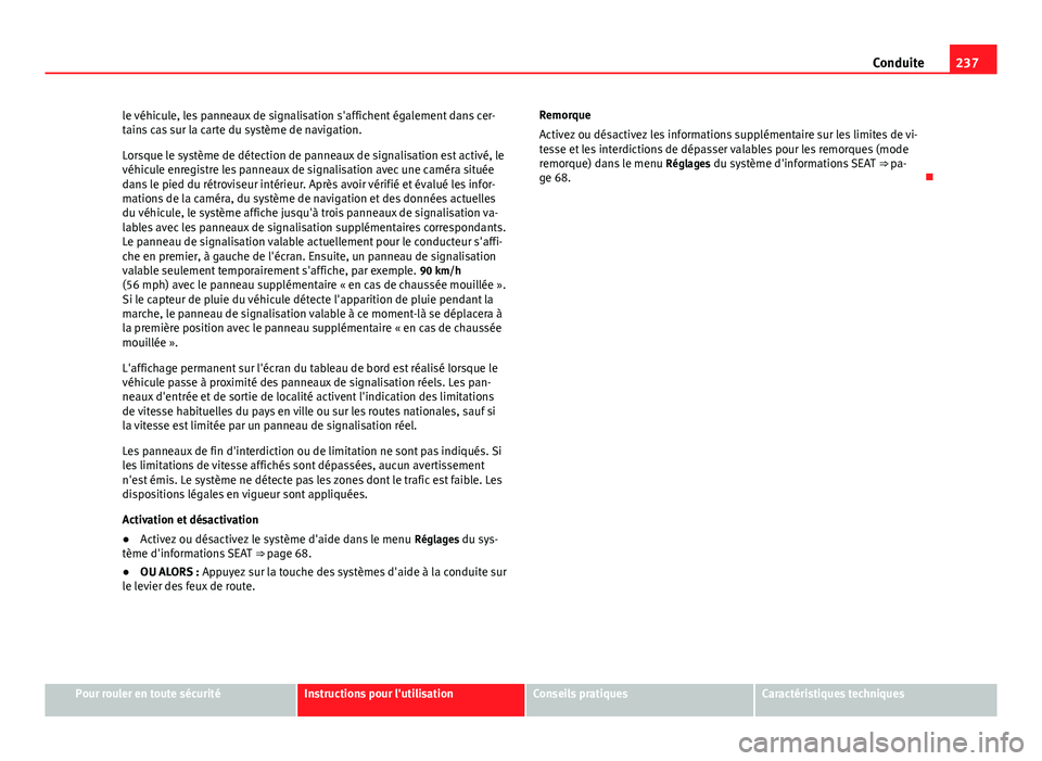 Seat Alhambra 2014  Manuel du propriétaire (in French)  237
Conduite
le véhicule, les panneaux de signalisation s'affichent également dans cer-
tains cas sur la carte du système de navigation.
Lorsque le système de détection de panneaux de signali