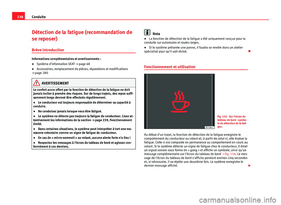 Seat Alhambra 2014  Manuel du propriétaire (in French)  238Conduite
Détection de la fatigue (recommandation de
se reposer)
Brève introduction
Informations complémentaires et avertissements :
● Système d'information SEAT  ⇒ page 68
● Accesso