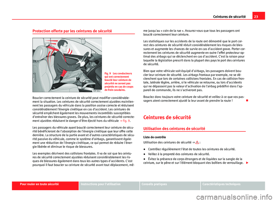 Seat Alhambra 2014 Manuel du propriétaire (in French) 23
Ceintures de sécurité
Protection offerte par les ceintures de sécurité
Fig. 9 Les conducteurs
qui ont correctement
bouclé leur ceinture de
sécurité ne seront pas
projetés en cas de coups
d Seat Alhambra 2014 Manuel du propriétaire (in French) 23
Ceintures de sécurité
Protection offerte par les ceintures de sécurité
Fig. 9 Les conducteurs
qui ont correctement
bouclé leur ceinture de
sécurité ne seront pas
projetés en cas de coups
d