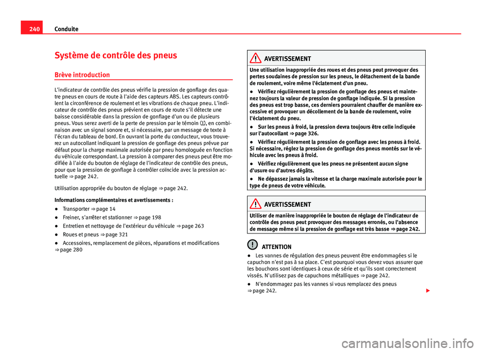 Seat Alhambra 2014 Manuel du propriétaire (in French) 240Conduite
Système de contrôle des pneus
Brève introduction
L'indicateur de contrôle des pneus vérifie la pression de gonflage des qua-
tre pneus en cours de route à l'aide des capteurs Seat Alhambra 2014 Manuel du propriétaire (in French) 240Conduite
Système de contrôle des pneus
Brève introduction
L'indicateur de contrôle des pneus vérifie la pression de gonflage des qua-
tre pneus en cours de route à l'aide des capteurs