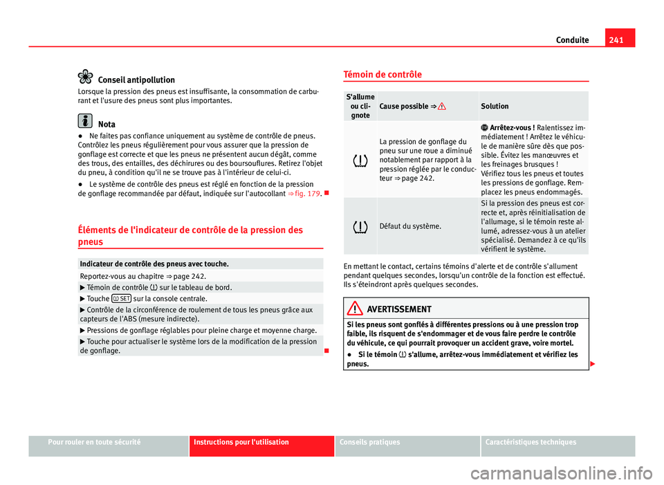 Seat Alhambra 2014 Manuel du propriétaire (in French) 241
Conduite
Conseil antipollution
Lorsque la pression des pneus est insuffisante, la consommation de carbu-
rant et l'usure des pneus sont plus importantes.
Nota
● Ne faites pas confiance uniqu Seat Alhambra 2014 Manuel du propriétaire (in French) 241
Conduite
Conseil antipollution
Lorsque la pression des pneus est insuffisante, la consommation de carbu-
rant et l'usure des pneus sont plus importantes.
Nota
● Ne faites pas confiance uniqu