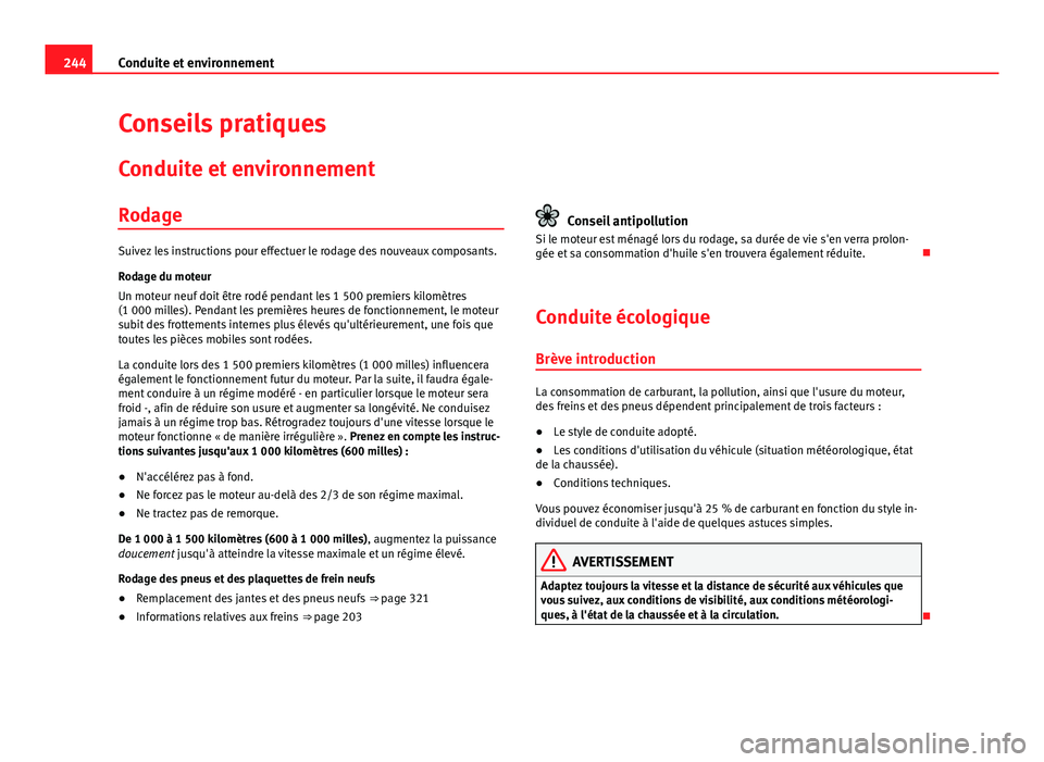 Seat Alhambra 2014 Manuel du propriétaire (in French) 244Conduite et environnement
Conseils pratiques
Conduite et environnement
Rodage
Suivez les instructions pour effectuer le rodage des nouveaux composants.
Rodage du moteur
Un moteur neuf doit être ro Seat Alhambra 2014 Manuel du propriétaire (in French) 244Conduite et environnement
Conseils pratiques
Conduite et environnement
Rodage
Suivez les instructions pour effectuer le rodage des nouveaux composants.
Rodage du moteur
Un moteur neuf doit être ro