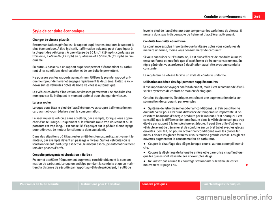 Seat Alhambra 2014 Manuel du propriétaire (in French) 245
Conduite et environnement
Style de conduite économique
Changer de vitesse plus tôt
Recommandations générales : le rapport supérieur est toujours le rapport le
plus économique. À titre indic Seat Alhambra 2014 Manuel du propriétaire (in French) 245
Conduite et environnement
Style de conduite économique
Changer de vitesse plus tôt
Recommandations générales : le rapport supérieur est toujours le rapport le
plus économique. À titre indic