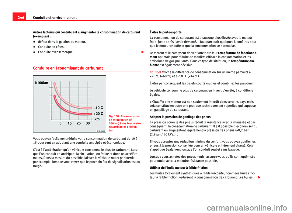 Seat Alhambra 2014 Manuel du propriétaire (in French) 246Conduite et environnement
Autres facteurs qui contribuent à augmenter la consommation de carburant
(exemples) :
● défaut dans la gestion du moteur.
● Conduite en côtes.
● Conduite avec rem Seat Alhambra 2014 Manuel du propriétaire (in French) 246Conduite et environnement
Autres facteurs qui contribuent à augmenter la consommation de carburant
(exemples) :
● défaut dans la gestion du moteur.
● Conduite en côtes.
● Conduite avec rem