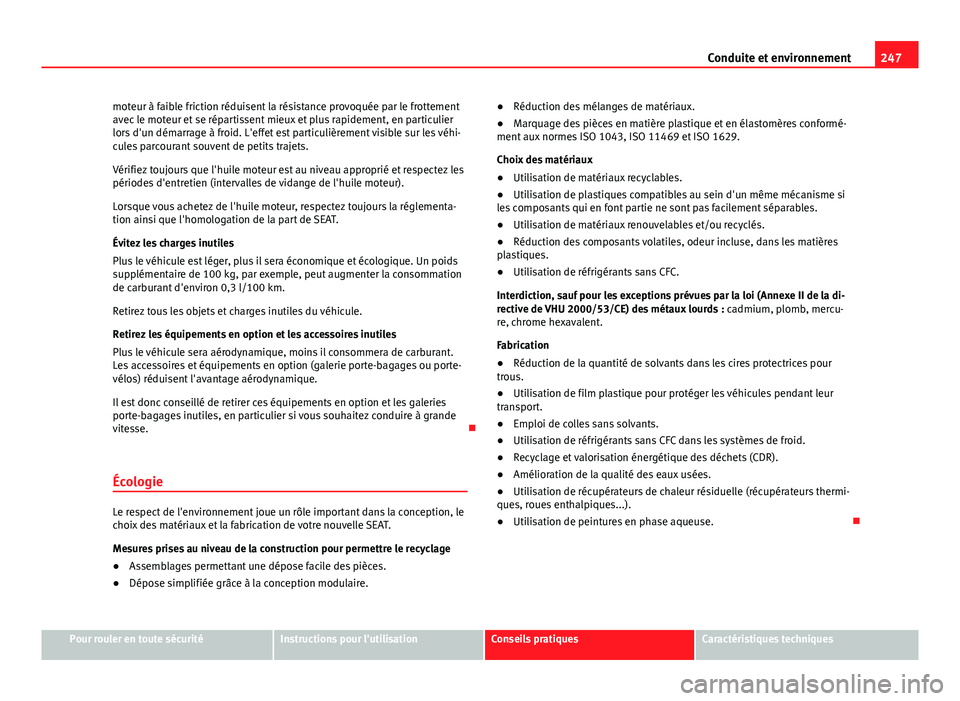 Seat Alhambra 2014 Manuel du propriétaire (in French) 247
Conduite et environnement
moteur à faible friction réduisent la résistance provoquée par le frottement
avec le moteur et se répartissent mieux et plus rapidement, en particulier
lors d'un Seat Alhambra 2014 Manuel du propriétaire (in French) 247
Conduite et environnement
moteur à faible friction réduisent la résistance provoquée par le frottement
avec le moteur et se répartissent mieux et plus rapidement, en particulier
lors d'un