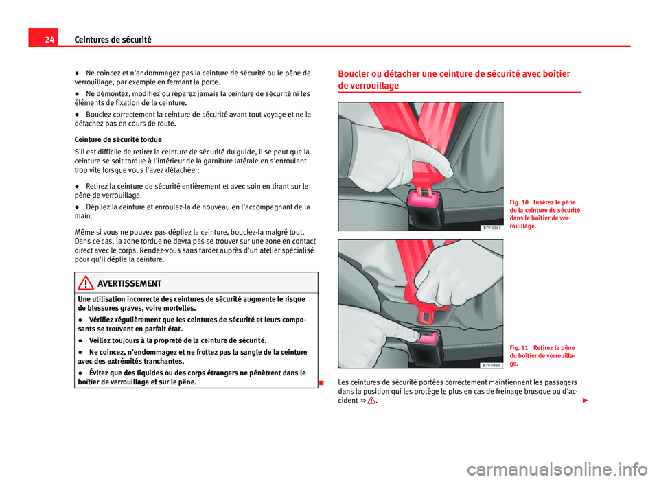 Seat Alhambra 2014 Manuel du propriétaire (in French) 24Ceintures de sécurité
●Ne coincez et n'endommagez pas la ceinture de sécurité ou le pêne de
verrouillage, par exemple en fermant la porte.
● Ne démontez, modifiez ou réparez jamais la Seat Alhambra 2014 Manuel du propriétaire (in French) 24Ceintures de sécurité
●Ne coincez et n'endommagez pas la ceinture de sécurité ou le pêne de
verrouillage, par exemple en fermant la porte.
● Ne démontez, modifiez ou réparez jamais la