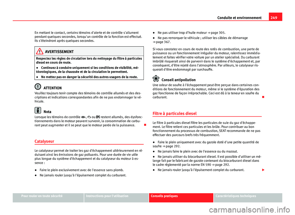 Seat Alhambra 2014 Manuel du propriétaire (in French) 249
Conduite et environnement
En mettant le contact, certains témoins d'alerte et de contrôle s'allument
pendant quelques secondes, lorsqu'un contrôle de la fonction est effectué.
Ils Seat Alhambra 2014 Manuel du propriétaire (in French) 249
Conduite et environnement
En mettant le contact, certains témoins d'alerte et de contrôle s'allument
pendant quelques secondes, lorsqu'un contrôle de la fonction est effectué.
Ils