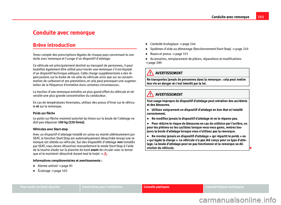 Seat Alhambra 2014 Manuel du propriétaire (in French) 251
Conduite avec remorque
Conduite avec remorque Brève introduction
Tenez compte des prescriptions légales de chaque pays concernant la con-
duite avec remorque et l'usage d'un dispositif d Seat Alhambra 2014 Manuel du propriétaire (in French) 251
Conduite avec remorque
Conduite avec remorque Brève introduction
Tenez compte des prescriptions légales de chaque pays concernant la con-
duite avec remorque et l'usage d'un dispositif d