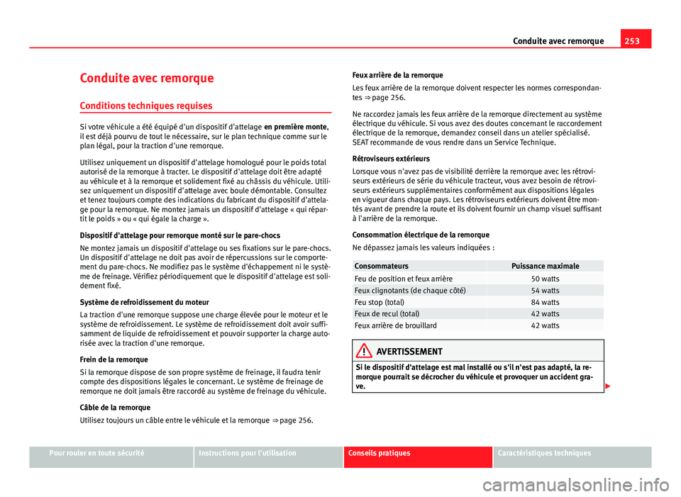 Seat Alhambra 2014 Manuel du propriétaire (in French) 253
Conduite avec remorque
Conduite avec remorque
Conditions techniques requises
Si votre véhicule a été équipé d'un dispositif d'attelage en première monte,
il est déjà pourvu de tou Seat Alhambra 2014 Manuel du propriétaire (in French) 253
Conduite avec remorque
Conduite avec remorque
Conditions techniques requises
Si votre véhicule a été équipé d'un dispositif d'attelage en première monte,
il est déjà pourvu de tou