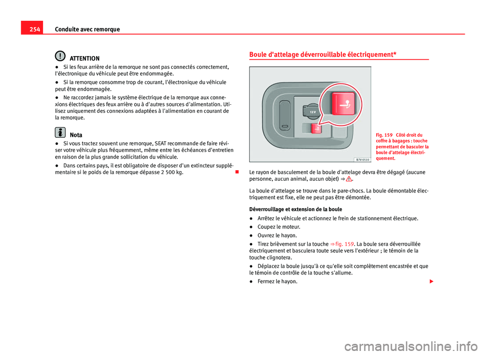 Seat Alhambra 2014 Manuel du propriétaire (in French) 254Conduite avec remorque
ATTENTION
● Si les feux arrière de la remorque ne sont pas connectés correctement,
l'électronique du véhicule peut être endommagée.
● Si la remorque consomme tr Seat Alhambra 2014 Manuel du propriétaire (in French) 254Conduite avec remorque
ATTENTION
● Si les feux arrière de la remorque ne sont pas connectés correctement,
l'électronique du véhicule peut être endommagée.
● Si la remorque consomme tr