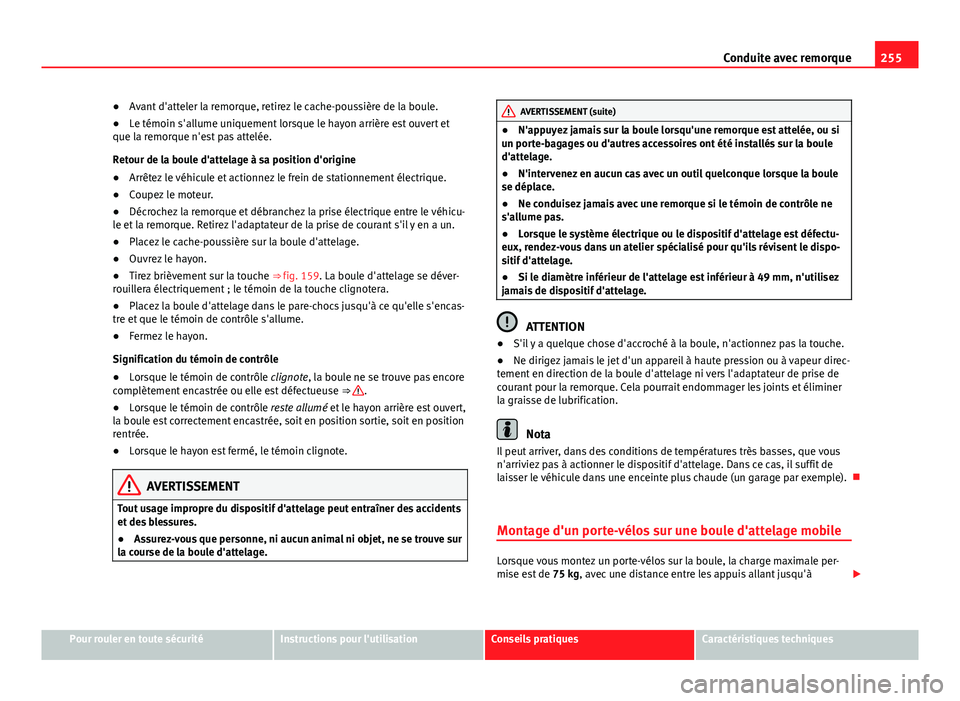 Seat Alhambra 2014 Manuel du propriétaire (in French) 255
Conduite avec remorque
● Avant d'atteler la remorque, retirez le cache-poussière de la boule.
● Le témoin s'allume uniquement lorsque le hayon arrière est ouvert et
que la remorque Seat Alhambra 2014 Manuel du propriétaire (in French) 255
Conduite avec remorque
● Avant d'atteler la remorque, retirez le cache-poussière de la boule.
● Le témoin s'allume uniquement lorsque le hayon arrière est ouvert et
que la remorque