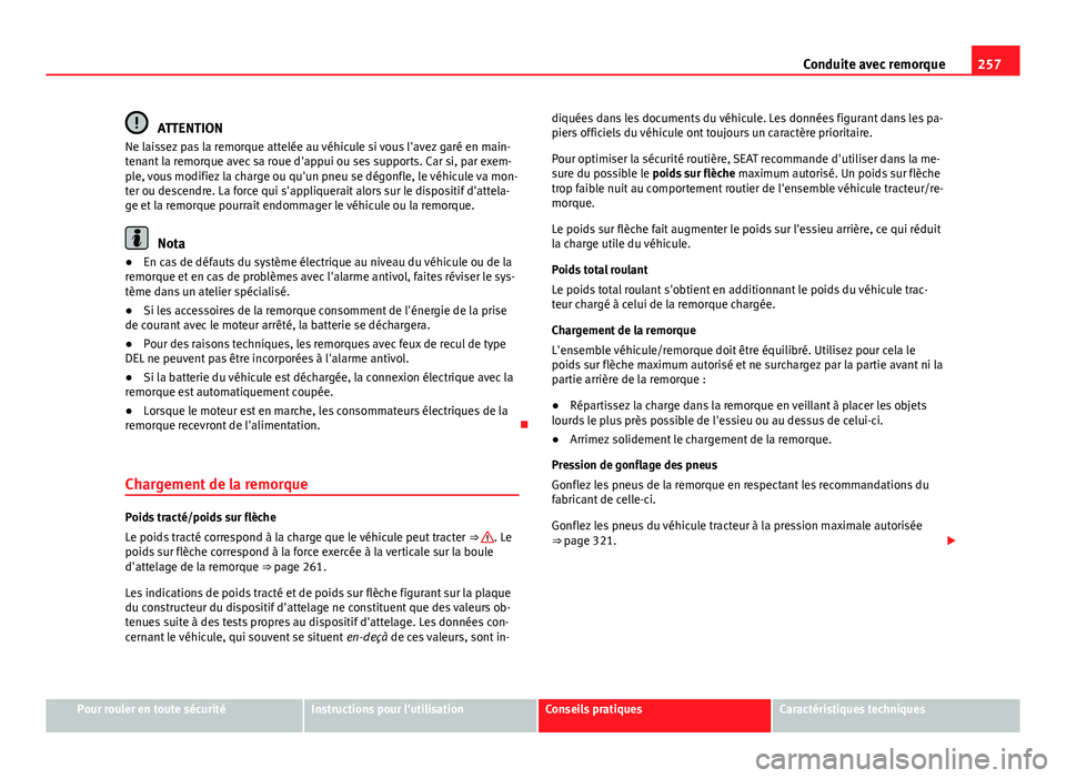 Seat Alhambra 2014 Manuel du propriétaire (in French) 257
Conduite avec remorque
ATTENTION
Ne laissez pas la remorque attelée au véhicule si vous l'avez garé en main-
tenant la remorque avec sa roue d'appui ou ses supports. Car si, par exem-
p Seat Alhambra 2014 Manuel du propriétaire (in French) 257
Conduite avec remorque
ATTENTION
Ne laissez pas la remorque attelée au véhicule si vous l'avez garé en main-
tenant la remorque avec sa roue d'appui ou ses supports. Car si, par exem-
p