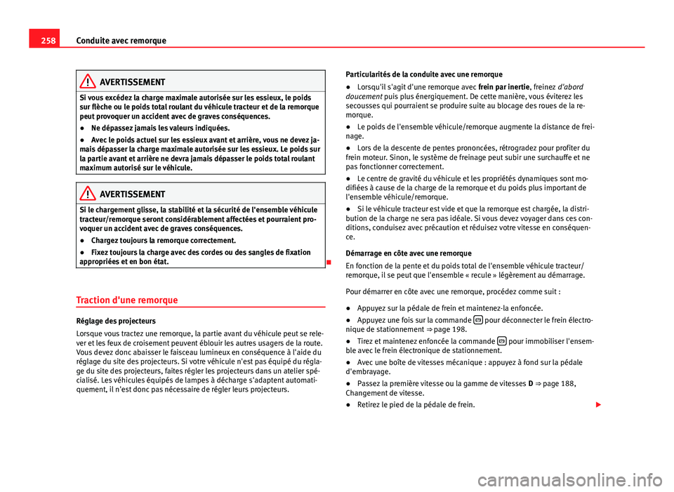 Seat Alhambra 2014 Manuel du propriétaire (in French) 258Conduite avec remorque
AVERTISSEMENT
Si vous excédez la charge maximale autorisée sur les essieux, le poids
sur flèche ou le poids total roulant du véhicule tracteur et de la remorque
peut prov Seat Alhambra 2014 Manuel du propriétaire (in French) 258Conduite avec remorque
AVERTISSEMENT
Si vous excédez la charge maximale autorisée sur les essieux, le poids
sur flèche ou le poids total roulant du véhicule tracteur et de la remorque
peut prov