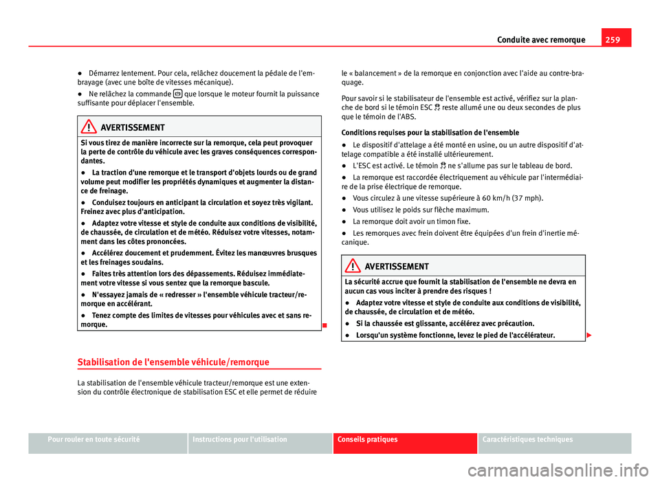 Seat Alhambra 2014 Manuel du propriétaire (in French) 259
Conduite avec remorque
● Démarrez lentement. Pour cela, relâchez doucement la pédale de l'em-
brayage (avec une boîte de vitesses mécanique).
● Ne relâchez la commande
que lors Seat Alhambra 2014 Manuel du propriétaire (in French) 259
Conduite avec remorque
● Démarrez lentement. Pour cela, relâchez doucement la pédale de l'em-
brayage (avec une boîte de vitesses mécanique).
● Ne relâchez la commande
que lors