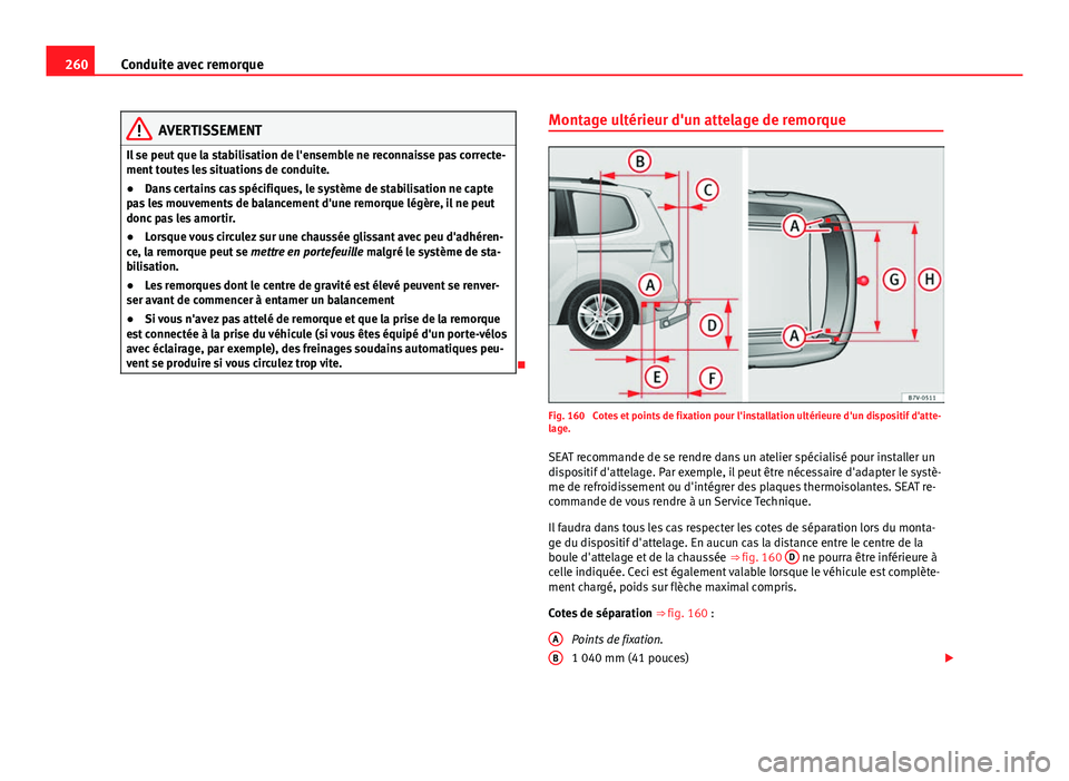 Seat Alhambra 2014 Manuel du propriétaire (in French) 260Conduite avec remorque
AVERTISSEMENT
Il se peut que la stabilisation de l'ensemble ne reconnaisse pas correcte-
ment toutes les situations de conduite.
● Dans certains cas spécifiques, le sy Seat Alhambra 2014 Manuel du propriétaire (in French) 260Conduite avec remorque
AVERTISSEMENT
Il se peut que la stabilisation de l'ensemble ne reconnaisse pas correcte-
ment toutes les situations de conduite.
● Dans certains cas spécifiques, le sy