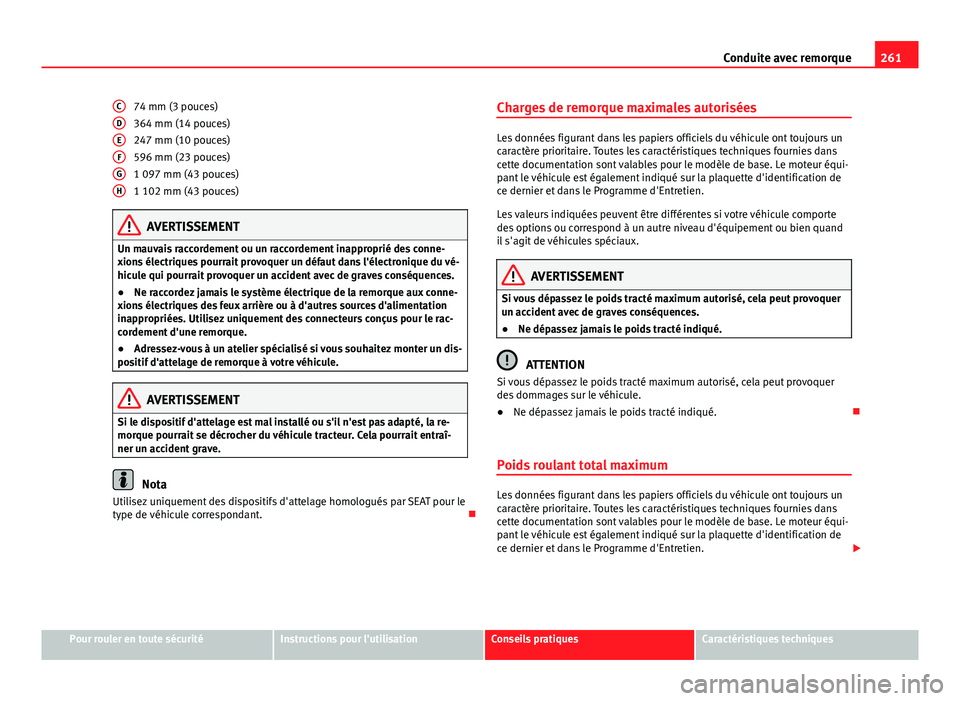 Seat Alhambra 2014 Manuel du propriétaire (in French) 261
Conduite avec remorque
74 mm (3 pouces)
364 mm (14 pouces)
247 mm (10 pouces)
596 mm (23 pouces)
1 097 mm (43 pouces)
1 102 mm (43 pouces)
AVERTISSEMENT
Un mauvais raccordement ou un raccordement Seat Alhambra 2014 Manuel du propriétaire (in French) 261
Conduite avec remorque
74 mm (3 pouces)
364 mm (14 pouces)
247 mm (10 pouces)
596 mm (23 pouces)
1 097 mm (43 pouces)
1 102 mm (43 pouces)
AVERTISSEMENT
Un mauvais raccordement ou un raccordement