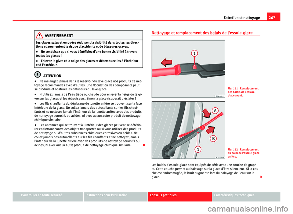Seat Alhambra 2014 Manuel du propriétaire (in French) 267
Entretien et nettoyage
AVERTISSEMENT
Les glaces sales et embuées réduisent la visibilité dans toutes les direc-
tions et augmentent le risque d'accidents et de blessures graves.
● Ne cond Seat Alhambra 2014 Manuel du propriétaire (in French) 267
Entretien et nettoyage
AVERTISSEMENT
Les glaces sales et embuées réduisent la visibilité dans toutes les direc-
tions et augmentent le risque d'accidents et de blessures graves.
● Ne cond