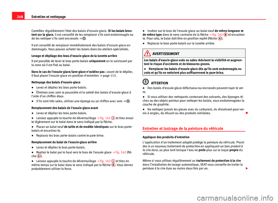 Seat Alhambra 2014 Manuel du propriétaire (in French) 268Entretien et nettoyage
Contrôlez régulièrement l'état des balais d'essuie-glace. Si les balais brou-
tent sur la glace , il est conseillé de les remplacer s'ils sont endommagés o Seat Alhambra 2014 Manuel du propriétaire (in French) 268Entretien et nettoyage
Contrôlez régulièrement l'état des balais d'essuie-glace. Si les balais brou-
tent sur la glace , il est conseillé de les remplacer s'ils sont endommagés o