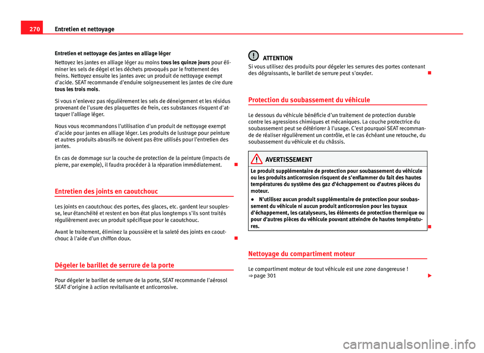 Seat Alhambra 2014 Manuel du propriétaire (in French) 270Entretien et nettoyage
Entretien et nettoyage des jantes en alliage léger
Nettoyez les jantes en alliage léger au moins tous les quinze jours pour éli-
miner les sels de dégel et les déchets Seat Alhambra 2014 Manuel du propriétaire (in French) 270Entretien et nettoyage
Entretien et nettoyage des jantes en alliage léger
Nettoyez les jantes en alliage léger au moins tous les quinze jours pour éli-
miner les sels de dégel et les déchets