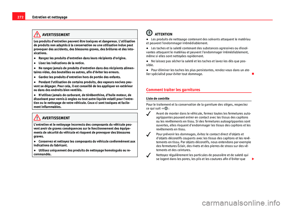 Seat Alhambra 2014 Manuel du propriétaire (in French) 272Entretien et nettoyage
AVERTISSEMENT
Les produits d'entretien peuvent être toxiques et dangereux. L'utilisation
de produits non adaptés à la conservation ou une utilisation indue peut
pr Seat Alhambra 2014 Manuel du propriétaire (in French) 272Entretien et nettoyage
AVERTISSEMENT
Les produits d'entretien peuvent être toxiques et dangereux. L'utilisation
de produits non adaptés à la conservation ou une utilisation indue peut
pr