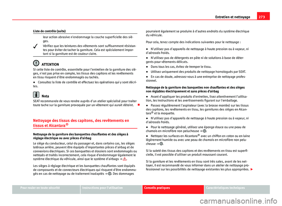 Seat Alhambra 2014 Manuel du propriétaire (in French) 273
Entretien et nettoyage
Liste de contrôle (suite) leur action abrasive n'endommage la couche superficielle des siè-
ges.
Vérifiez que les teintures des vêtements sont suffisamment rési Seat Alhambra 2014 Manuel du propriétaire (in French) 273
Entretien et nettoyage
Liste de contrôle (suite) leur action abrasive n'endommage la couche superficielle des siè-
ges.
Vérifiez que les teintures des vêtements sont suffisamment rési