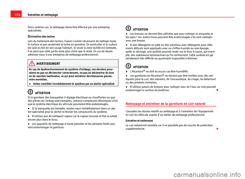 Seat Alhambra 2014 Manuel du propriétaire (in French) 274Entretien et nettoyage
Dans certains cas, le nettoyage devra être effectué par une entreprise
spécialisée.
Élimination des taches
Lors du traitement des taches, il peut s'avérer nécessai Seat Alhambra 2014 Manuel du propriétaire (in French) 274Entretien et nettoyage
Dans certains cas, le nettoyage devra être effectué par une entreprise
spécialisée.
Élimination des taches
Lors du traitement des taches, il peut s'avérer nécessai